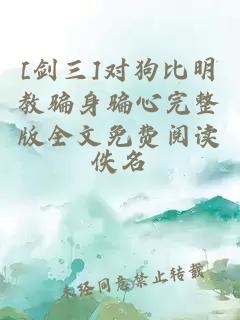 [劍三]對狗比明教騙身騙心完整版全文免費閱讀